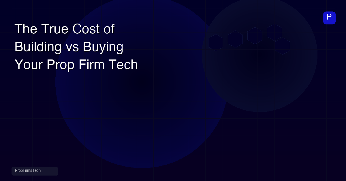 The True Cost of Building vs Buying Your Prop Firm Tech Stack