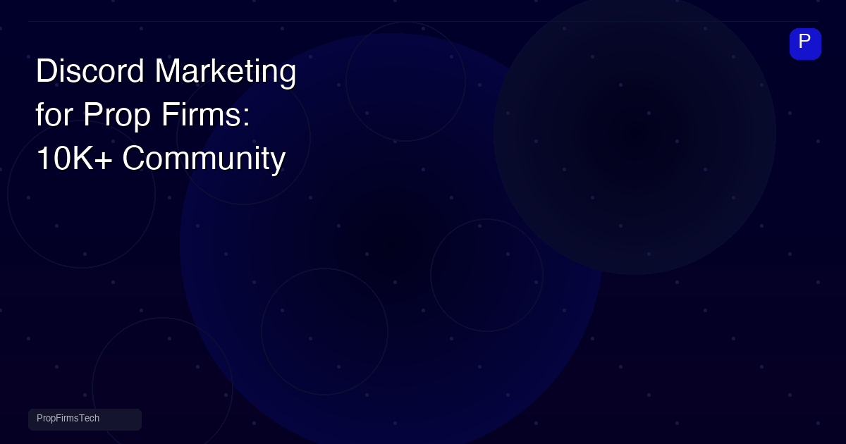 Discord Marketing for Prop Firms: Building a 10,000+ Member Community