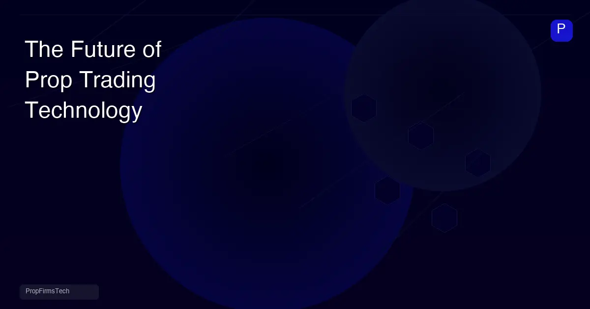The Future of Prop Trading Technology