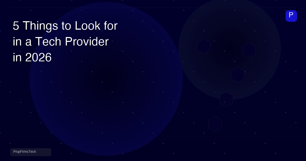 5 Things to Look for in a Prop Firm Technology Provider in 2026