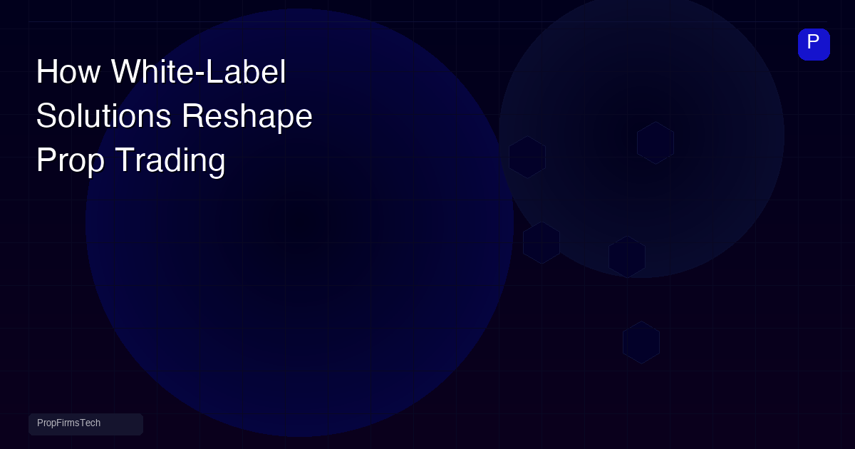 How White-Label Solutions Are Reshaping the Prop Trading Industry